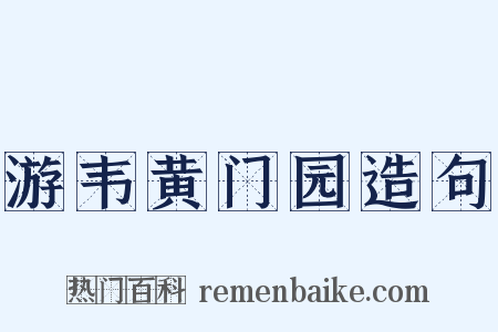 游韦黄门园造句是什么意思的图片